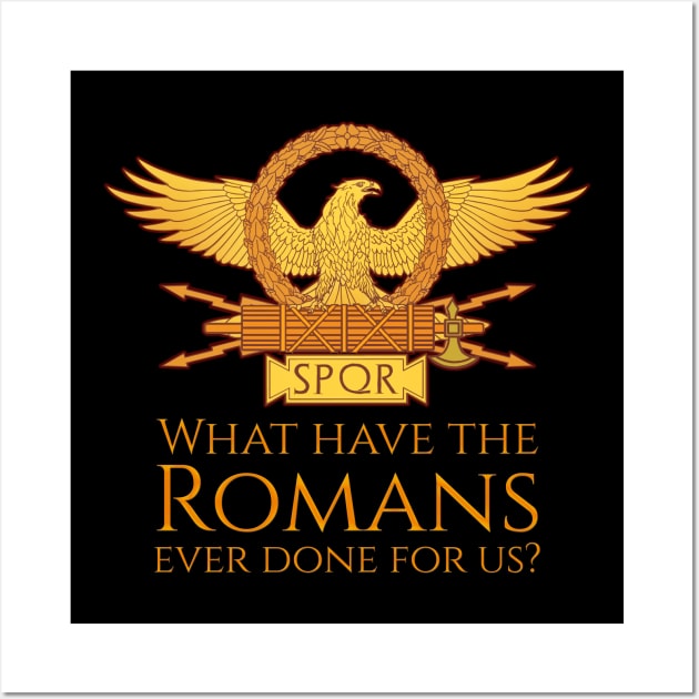 What Have The Romans Ever Done For Us? Wall Art by Styr Designs